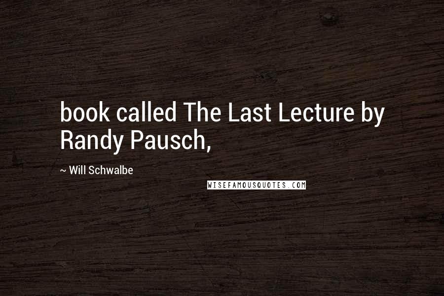 Will Schwalbe Quotes: book called The Last Lecture by Randy Pausch,