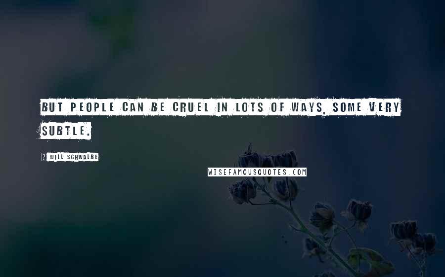 Will Schwalbe Quotes: But people can be cruel in lots of ways, some very subtle.