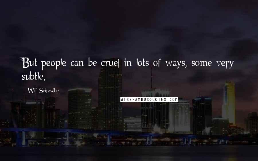 Will Schwalbe Quotes: But people can be cruel in lots of ways, some very subtle.