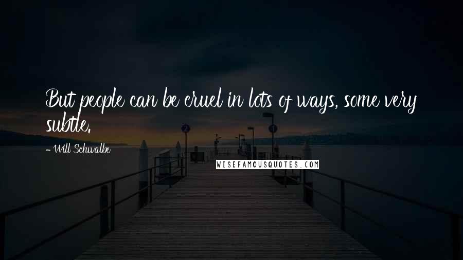Will Schwalbe Quotes: But people can be cruel in lots of ways, some very subtle.