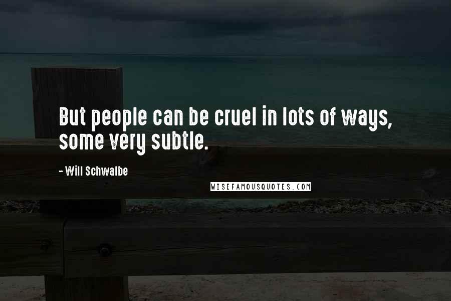 Will Schwalbe Quotes: But people can be cruel in lots of ways, some very subtle.