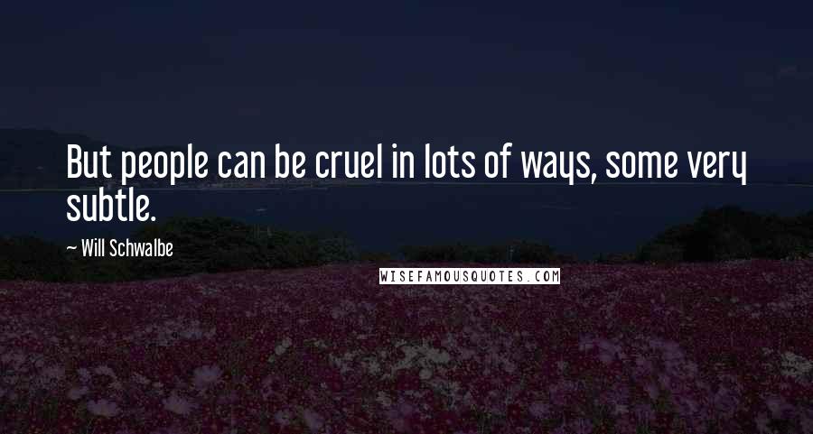 Will Schwalbe Quotes: But people can be cruel in lots of ways, some very subtle.