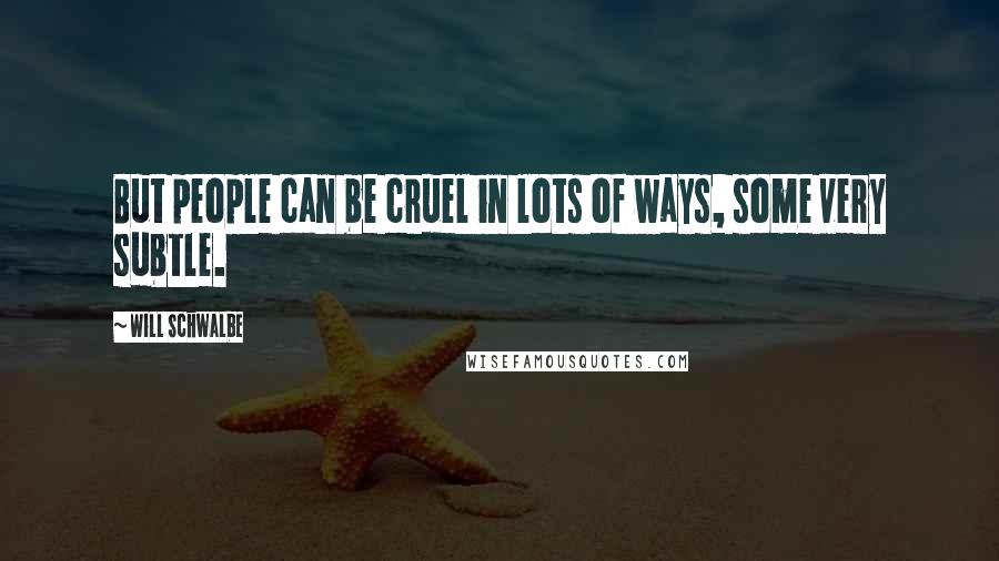 Will Schwalbe Quotes: But people can be cruel in lots of ways, some very subtle.