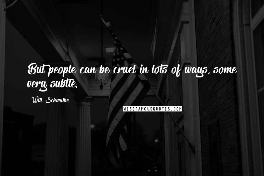 Will Schwalbe Quotes: But people can be cruel in lots of ways, some very subtle.