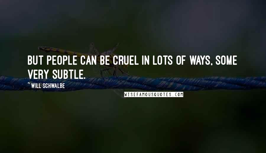 Will Schwalbe Quotes: But people can be cruel in lots of ways, some very subtle.