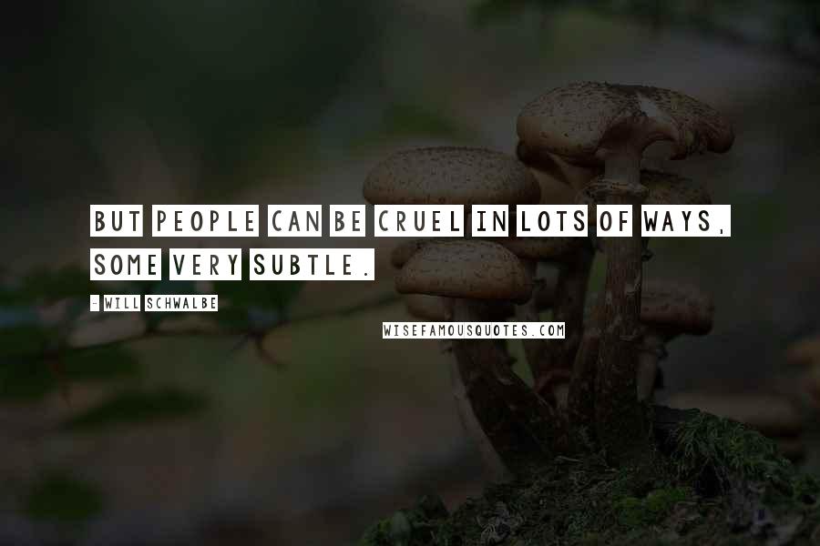 Will Schwalbe Quotes: But people can be cruel in lots of ways, some very subtle.