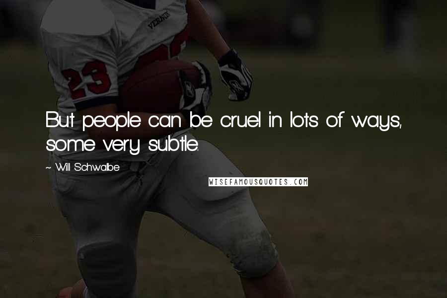 Will Schwalbe Quotes: But people can be cruel in lots of ways, some very subtle.