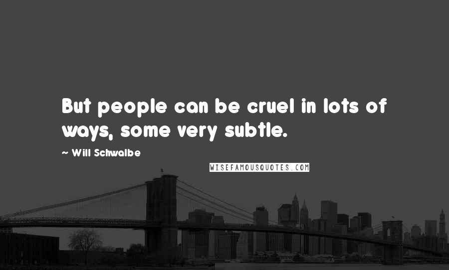 Will Schwalbe Quotes: But people can be cruel in lots of ways, some very subtle.