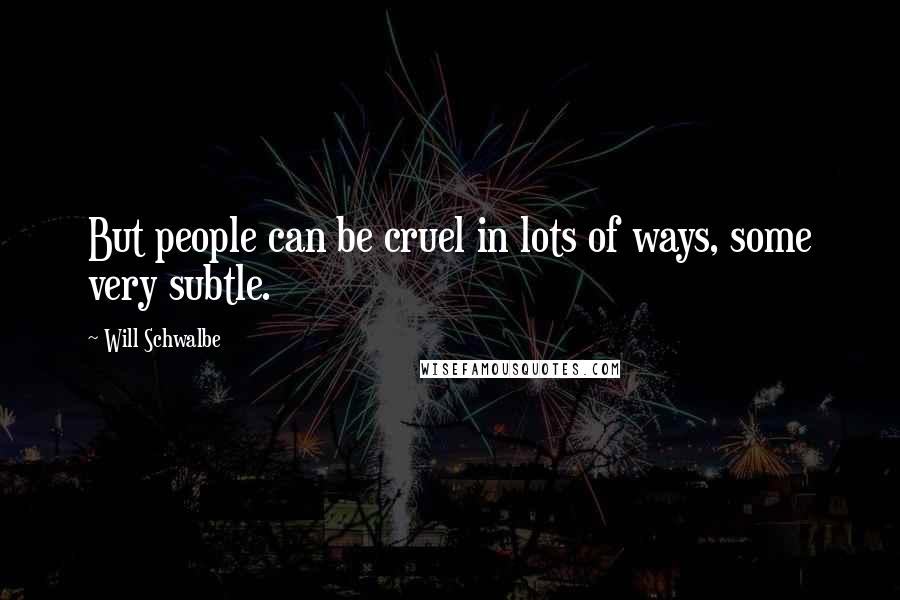 Will Schwalbe Quotes: But people can be cruel in lots of ways, some very subtle.