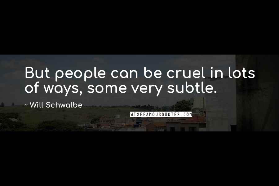 Will Schwalbe Quotes: But people can be cruel in lots of ways, some very subtle.