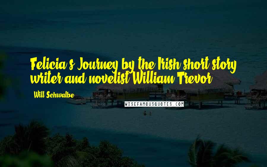 Will Schwalbe Quotes: Felicia's Journey by the Irish short-story writer and novelist William Trevor.