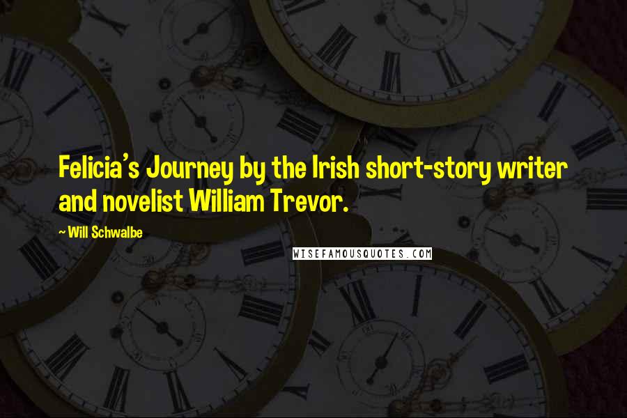 Will Schwalbe Quotes: Felicia's Journey by the Irish short-story writer and novelist William Trevor.
