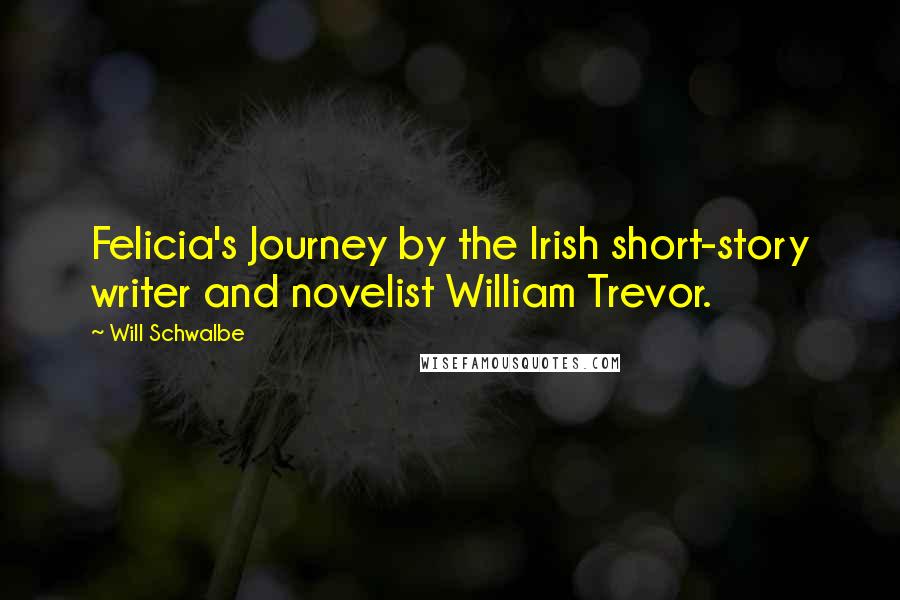Will Schwalbe Quotes: Felicia's Journey by the Irish short-story writer and novelist William Trevor.