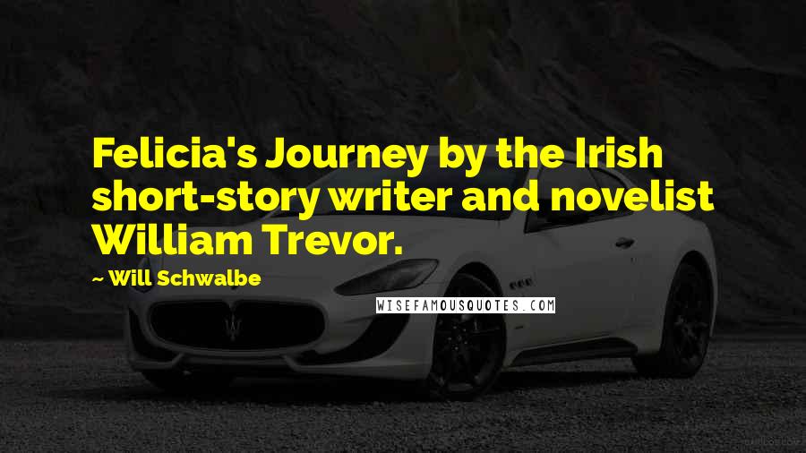 Will Schwalbe Quotes: Felicia's Journey by the Irish short-story writer and novelist William Trevor.