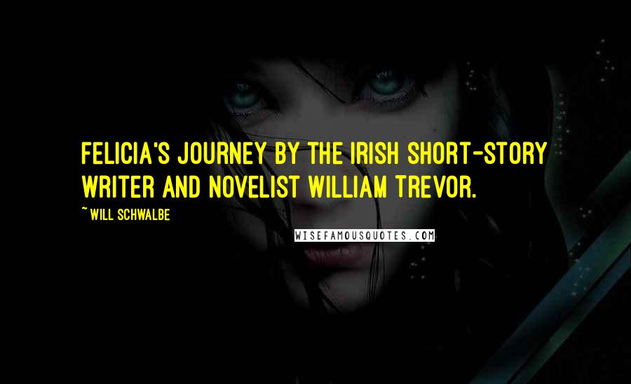 Will Schwalbe Quotes: Felicia's Journey by the Irish short-story writer and novelist William Trevor.
