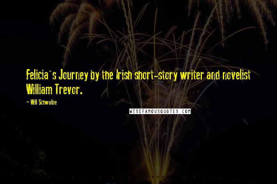 Will Schwalbe Quotes: Felicia's Journey by the Irish short-story writer and novelist William Trevor.