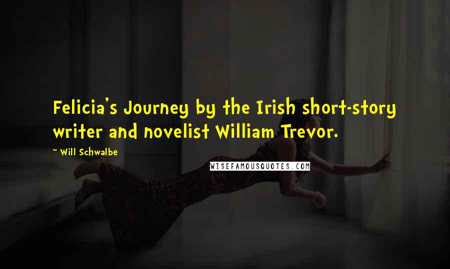 Will Schwalbe Quotes: Felicia's Journey by the Irish short-story writer and novelist William Trevor.