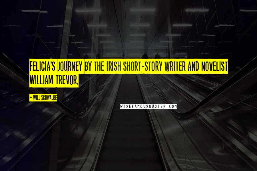 Will Schwalbe Quotes: Felicia's Journey by the Irish short-story writer and novelist William Trevor.