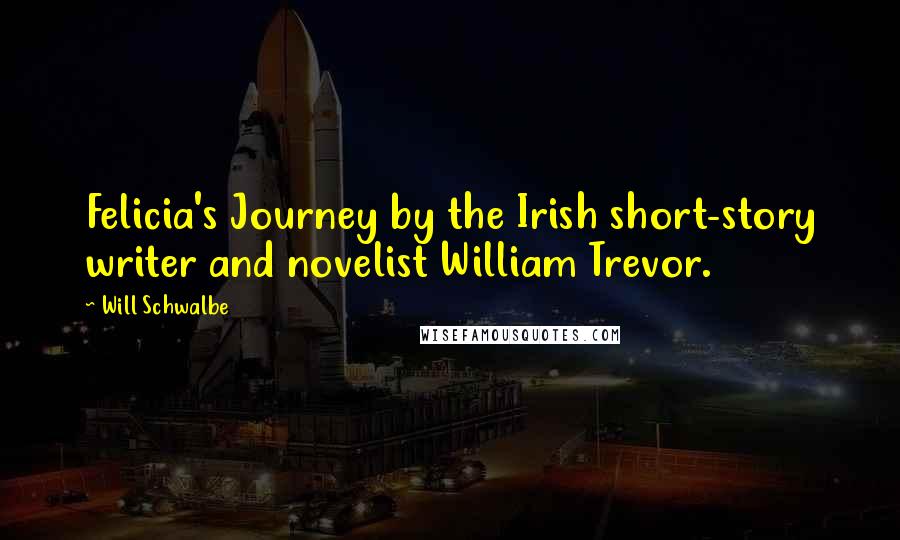 Will Schwalbe Quotes: Felicia's Journey by the Irish short-story writer and novelist William Trevor.
