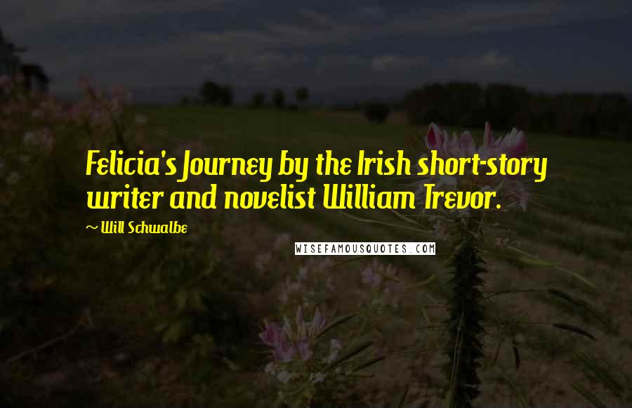 Will Schwalbe Quotes: Felicia's Journey by the Irish short-story writer and novelist William Trevor.
