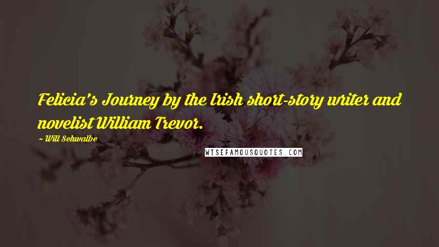 Will Schwalbe Quotes: Felicia's Journey by the Irish short-story writer and novelist William Trevor.