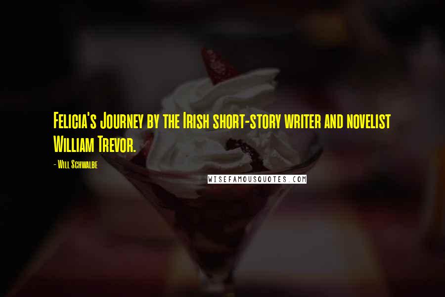 Will Schwalbe Quotes: Felicia's Journey by the Irish short-story writer and novelist William Trevor.