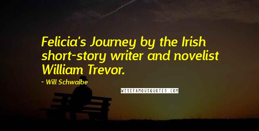 Will Schwalbe Quotes: Felicia's Journey by the Irish short-story writer and novelist William Trevor.