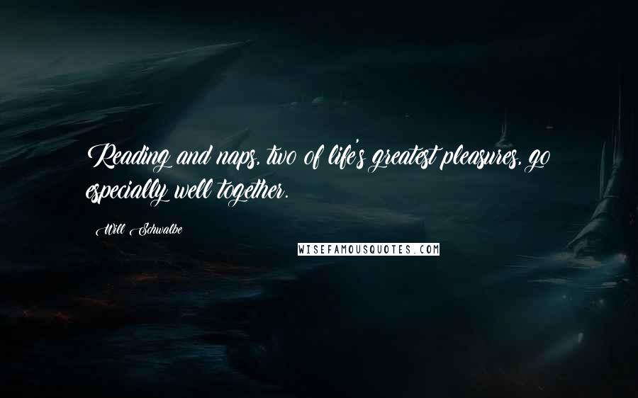 Will Schwalbe Quotes: Reading and naps, two of life's greatest pleasures, go especially well together.