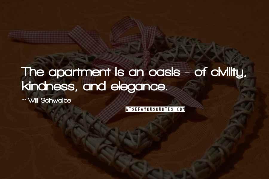 Will Schwalbe Quotes: The apartment is an oasis - of civility, kindness, and elegance.