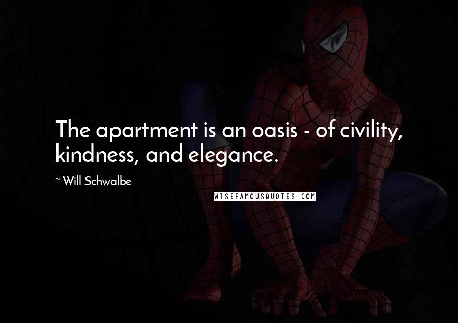 Will Schwalbe Quotes: The apartment is an oasis - of civility, kindness, and elegance.