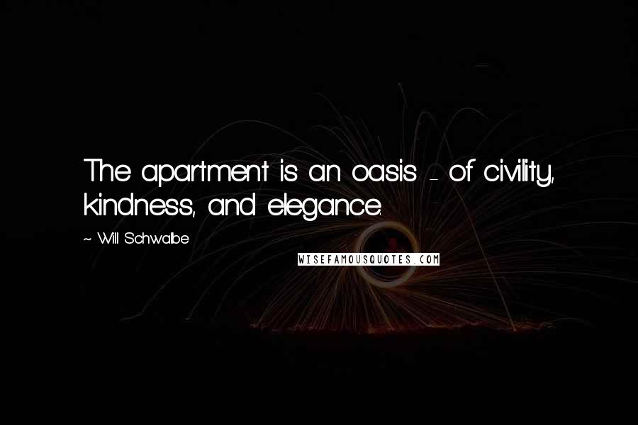 Will Schwalbe Quotes: The apartment is an oasis - of civility, kindness, and elegance.