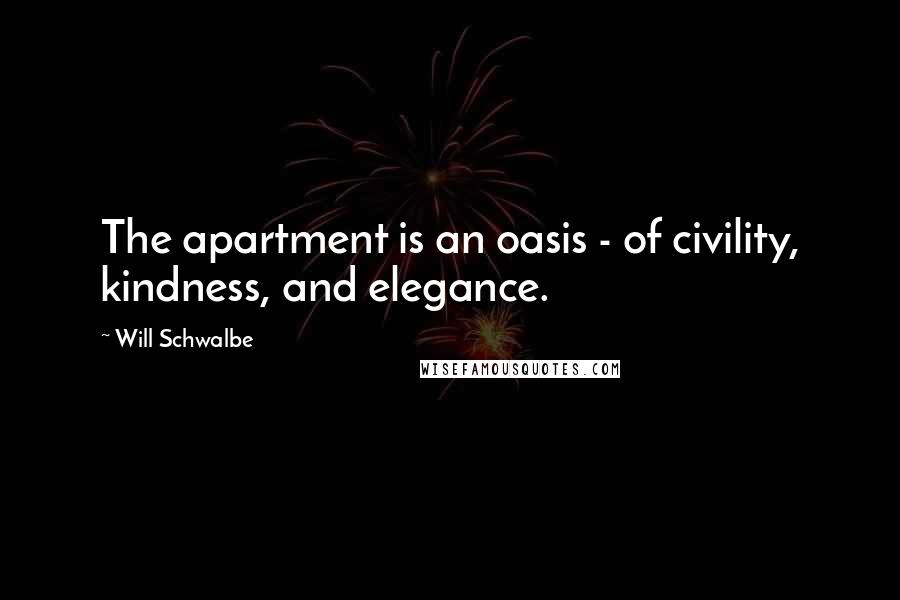 Will Schwalbe Quotes: The apartment is an oasis - of civility, kindness, and elegance.