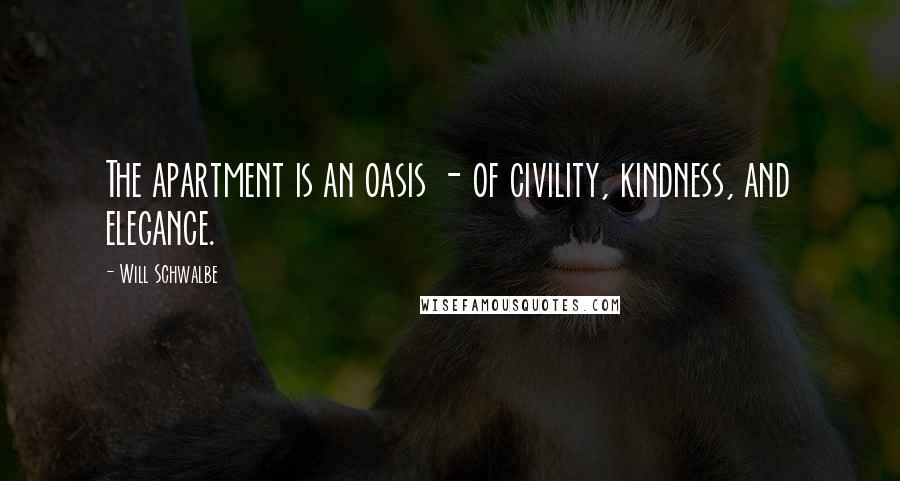 Will Schwalbe Quotes: The apartment is an oasis - of civility, kindness, and elegance.