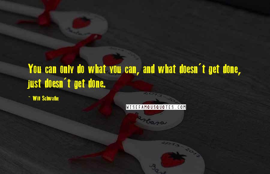 Will Schwalbe Quotes: You can only do what you can, and what doesn't get done, just doesn't get done.