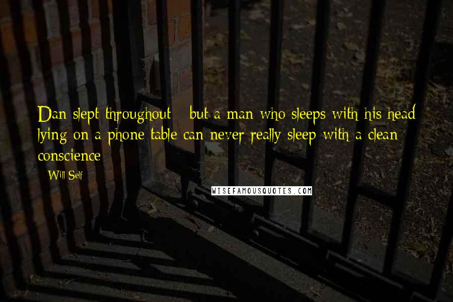 Will Self Quotes: Dan slept throughout - but a man who sleeps with his head lying on a phone table can never really sleep with a clean conscience