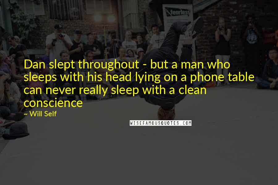 Will Self Quotes: Dan slept throughout - but a man who sleeps with his head lying on a phone table can never really sleep with a clean conscience