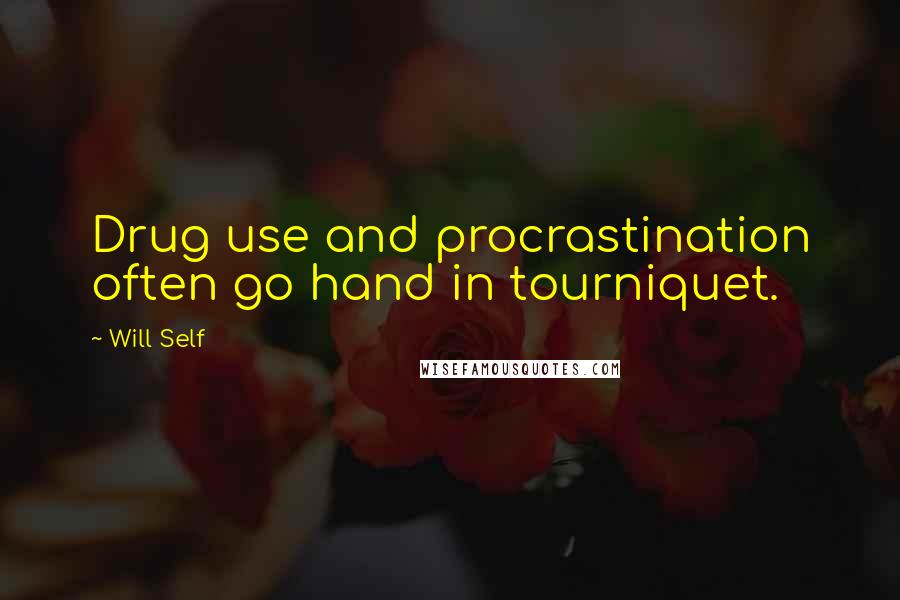 Will Self Quotes: Drug use and procrastination often go hand in tourniquet.