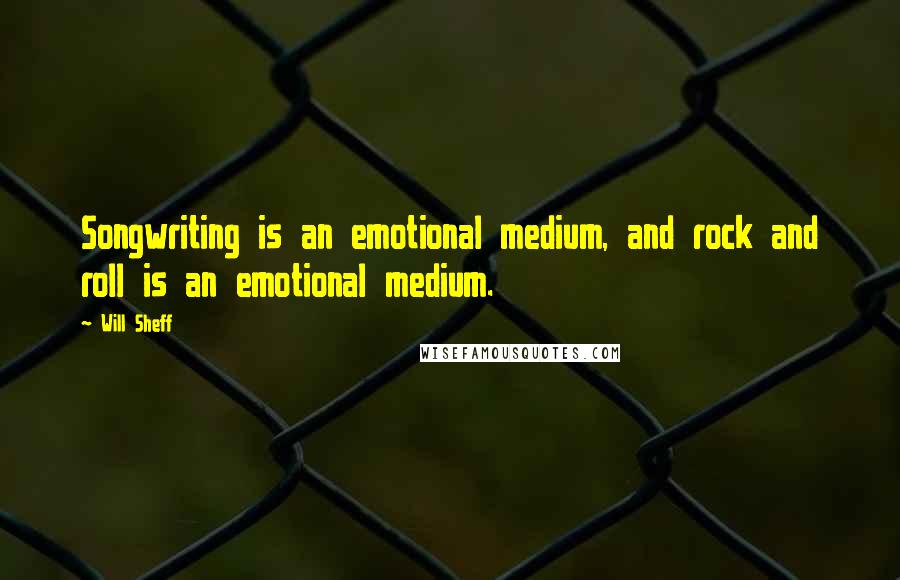 Will Sheff Quotes: Songwriting is an emotional medium, and rock and roll is an emotional medium.