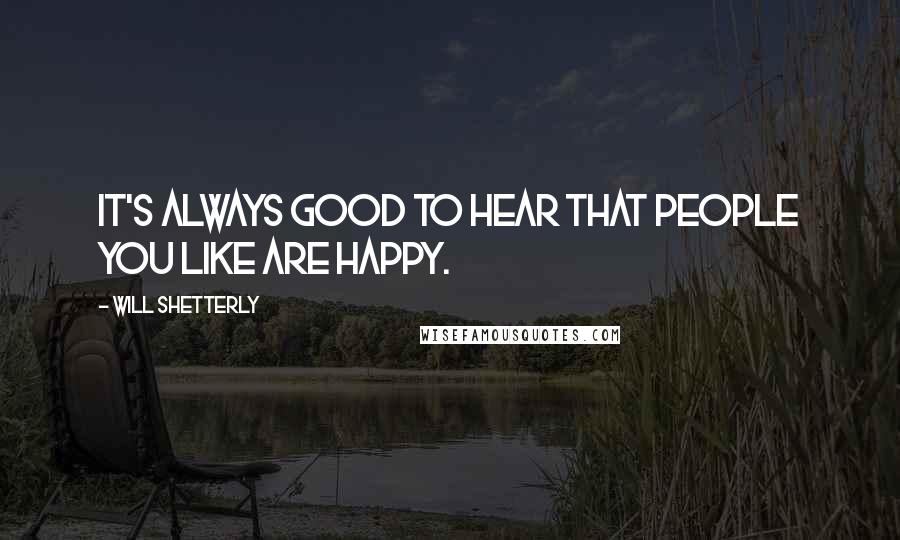 Will Shetterly Quotes: It's always good to hear that people you like are happy.