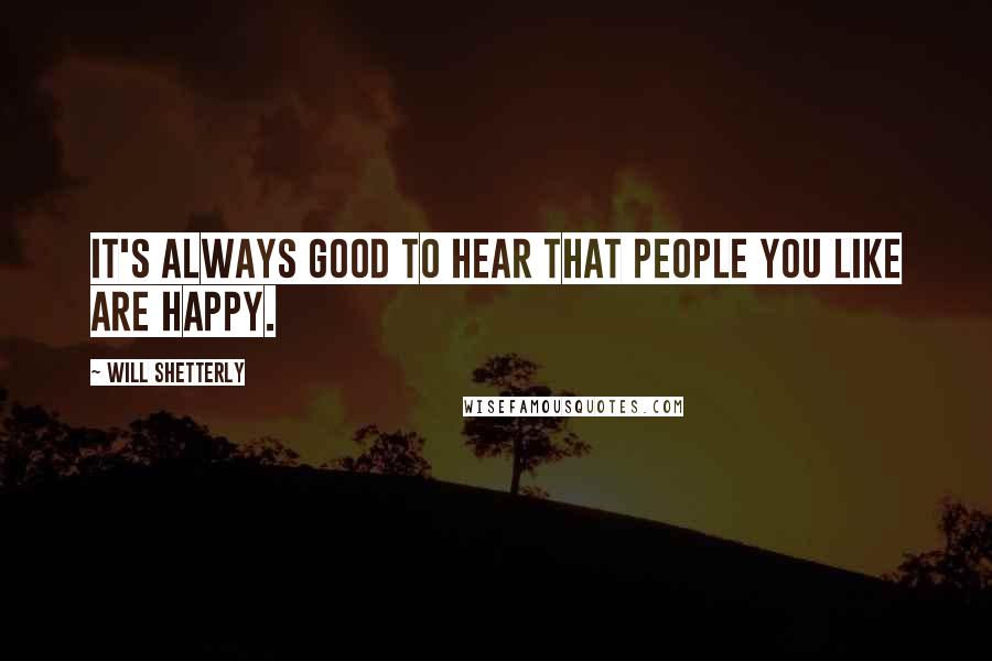 Will Shetterly Quotes: It's always good to hear that people you like are happy.