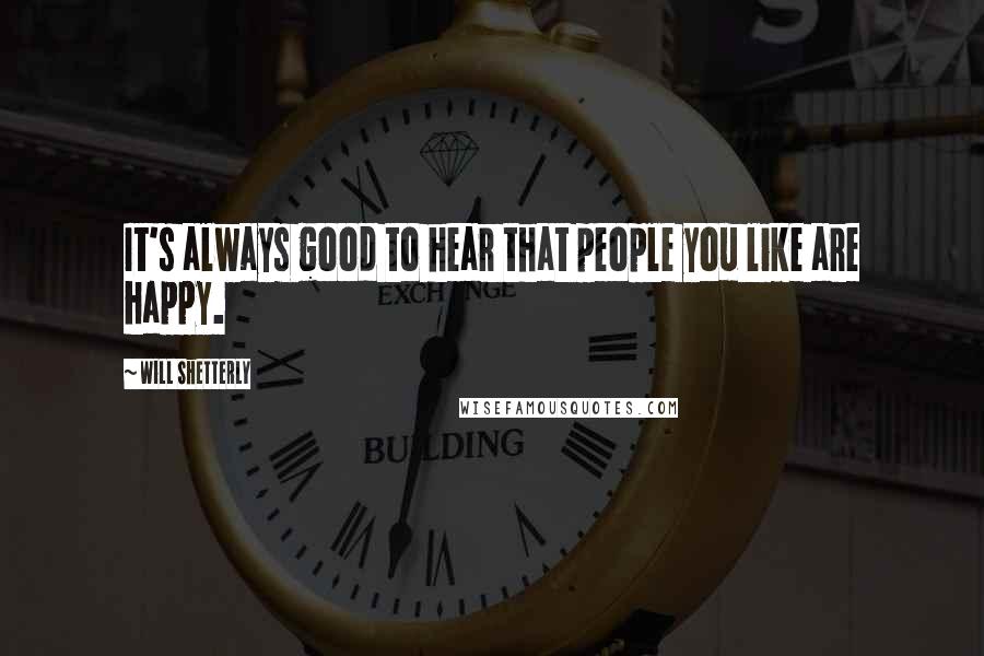 Will Shetterly Quotes: It's always good to hear that people you like are happy.