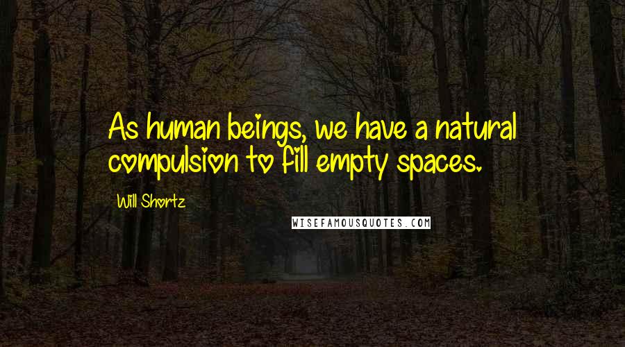 Will Shortz Quotes: As human beings, we have a natural compulsion to fill empty spaces.