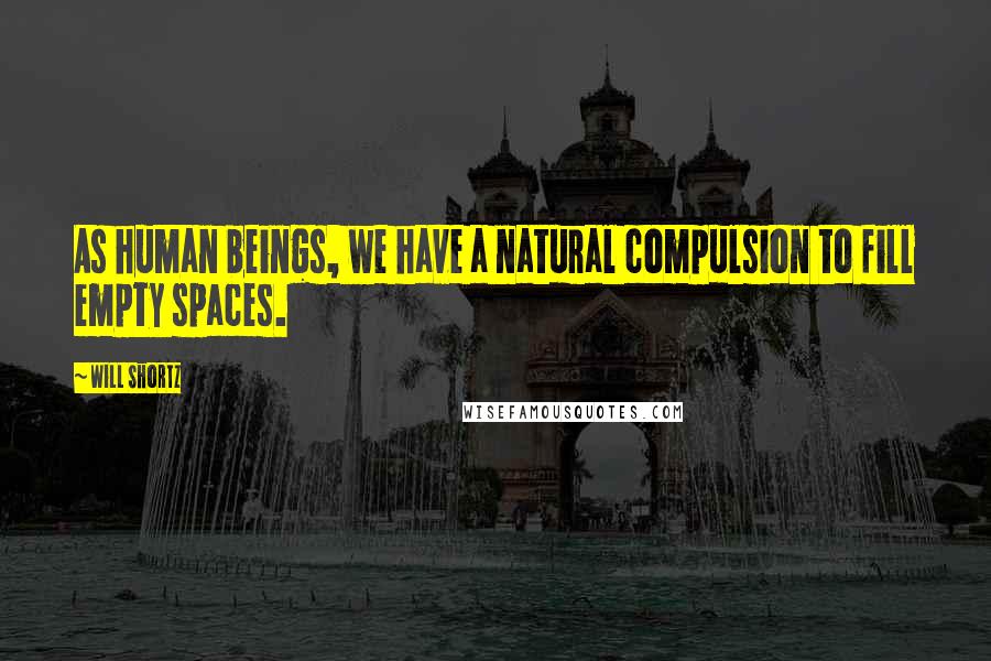 Will Shortz Quotes: As human beings, we have a natural compulsion to fill empty spaces.
