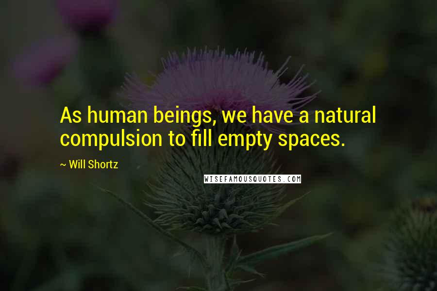 Will Shortz Quotes: As human beings, we have a natural compulsion to fill empty spaces.