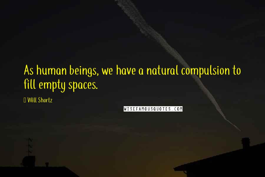 Will Shortz Quotes: As human beings, we have a natural compulsion to fill empty spaces.