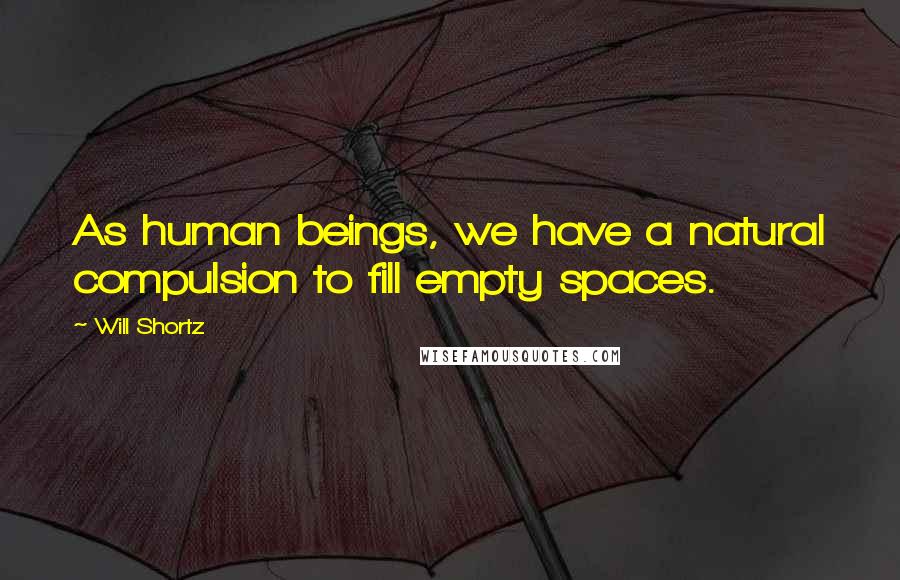Will Shortz Quotes: As human beings, we have a natural compulsion to fill empty spaces.