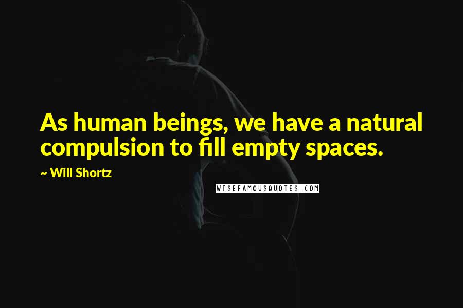 Will Shortz Quotes: As human beings, we have a natural compulsion to fill empty spaces.