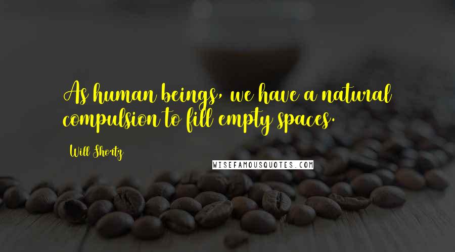 Will Shortz Quotes: As human beings, we have a natural compulsion to fill empty spaces.