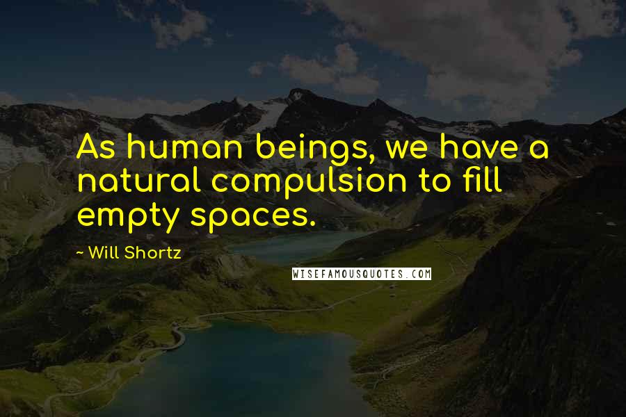 Will Shortz Quotes: As human beings, we have a natural compulsion to fill empty spaces.