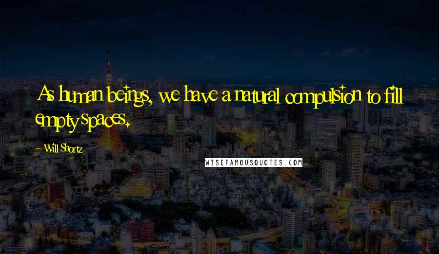 Will Shortz Quotes: As human beings, we have a natural compulsion to fill empty spaces.